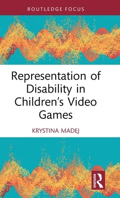 Representation of Disability in Children's Video Games by Madej, Krystina