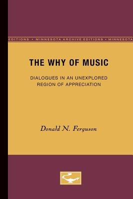The Why of Music: Dialogues in an Unexplored Region of Appreciation by Ferguson, Donald N.
