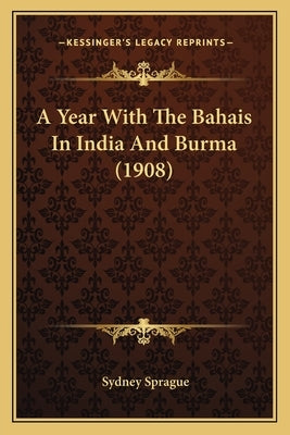 A Year With The Bahais In India And Burma (1908) by Sprague, Sydney