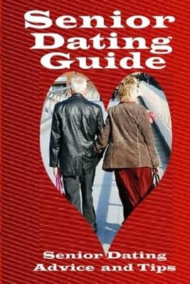 Senior Dating Guide: Senior Dating Advice And Tips by Enesha, Ndokwu Charlie
