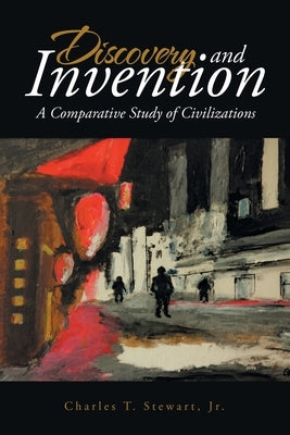 Discovery and Invention: A Comparative Study of Civilizations by Stewart, Charles T., Jr.
