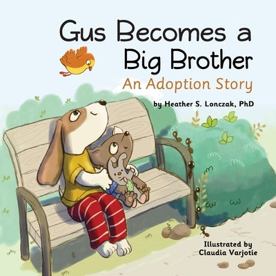 Gus Becomes a Big Brother: An Adoption Story by Lonczak, Heather S.