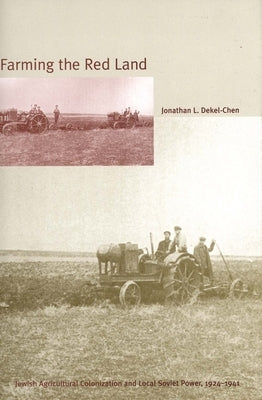 Farming the Red Land: Jewish Agricultural Colonization and Local Soviet Power, 1924-1941 by Dekel-Chen, Jonathan L.