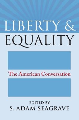 Liberty and Equality: The American Conversation by Seagrave, S. Adam