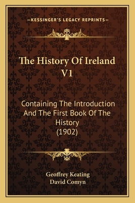 The History Of Ireland V1: Containing The Introduction And The First Book Of The History (1902) by Keating, Geoffrey