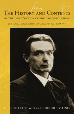 From the History and Contents of the First Section of the Esoteric School: Letters, Documents, and Lectures: 1904-1914 (Cw 264) by Steiner, Rudolf