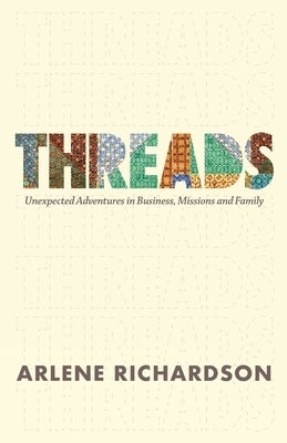 Threads: One Family's Unlikely Adventure in Business, Mission and Church Planting by Richardson, Arlene