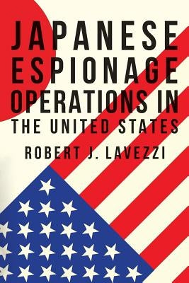 Japanese Espionage Operations in The United States by Lavezzi, Robert J.