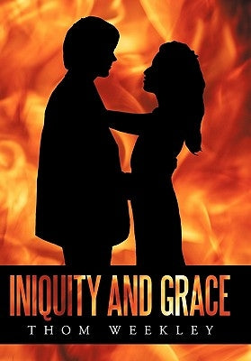 Iniquity and Grace by Weekley, Thom