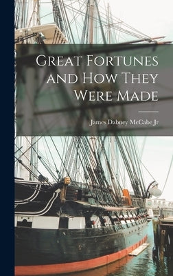 Great Fortunes and How They Were Made by McCabe, James Dabney, Jr.