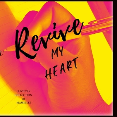 Revive my Heart: A poetry collection by Lee, Massie