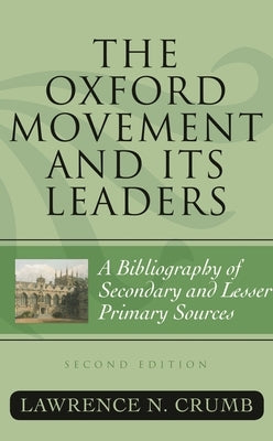 Oxford Movement and Its Leaders: A Bibliography of Secondary and Lesser Primary Sources by Crumb, Lawrence N.