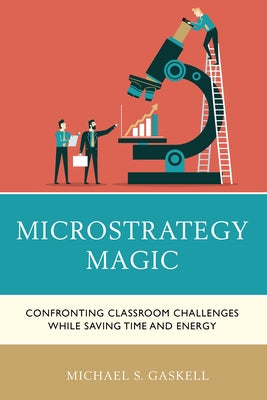 Microstrategy Magic: Confronting Classroom Challenges While Saving Time and Energy by Gaskell, Michael S.