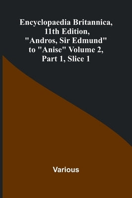 Encyclopaedia Britannica, 11Th Edition, "Andros, Sir Edmund" To "Anise" Volume 2, Part 1, Slice 1 by Various