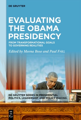 Evaluating the Obama Presidency: From Transformational Goals to Governing Realities by Bose, Meena