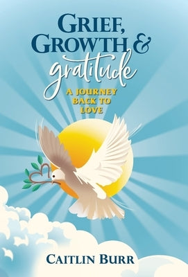Grief, Growth, and Gratitude by Burr, Caitlin