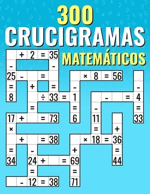 300 Crucigramas Matemáticos: Suma, Resta, Multiplicación y División Desafíos de Criss Cross para Niños y Adultos by Martin, Josh Ortiz