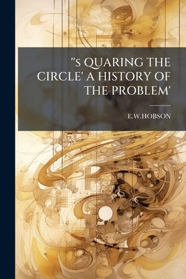 ''s QUARING THE CIRCLE' A HISTORY OF THE PROBLEM' by Ewhobson, Ewhobson