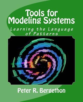 Tools for Modeling Systems: Learning the Language of Patterns by Bergethon, Peter R.