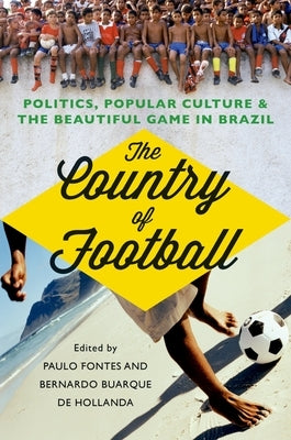 The Country of Football: Politics, Popular Culture, & the Beautiful Game in Brazil by Fontes, Paulo