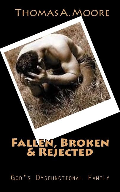 Fallen, Broken & Rejected: God's Dysfunctional Family by Moore, Thomas a.