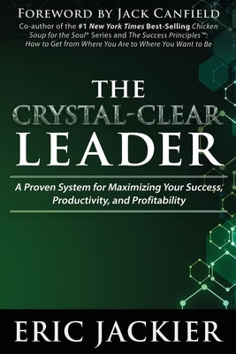 The Crystal-Clear Leader: A Proven System for Maximizing Your Success, Productivity, and Profitablility by Jackier, Eric