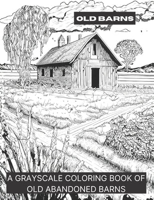 Barns: A Grayscale Coloring Book of Old Barns by Smokewell