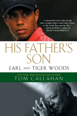 His Father's Son: Earl and Tiger Woods by Callahan, Tom