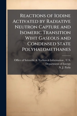 Reactions of Iodine Activated by Radiative Neutron Capture and Isomeric Transition Wiht Gaseous and Condensed State Polyhalomethanes by Office of Scientific &. Technical Inform
