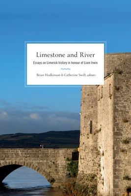 Limestone and River: Essays on Limerick History in Honour of Liam Irwin by Hodkinson, Brian