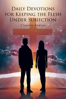 Daily Devotions for Keeping the Flesh Under Subjection by Andrus, Claudia
