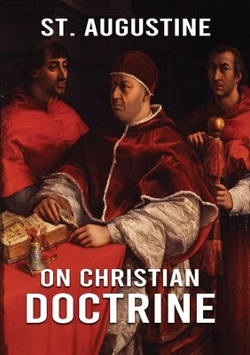 On Christian Doctrine: How to Interpret and Teach the Scriptures (unabridged traduction) by Augustine, St