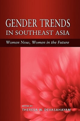 Gender Trends in Southeast Asia: Women Now, Women in the Future by Devasahayam, Theresa W.