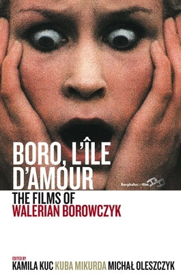 Boro, l'Île d'Amour: The Films of Walerian Borowczyk by Kuc, Kamila