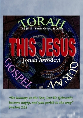 This Jesus - Torah, Gospel & Quran by Awodeyi, Jonah
