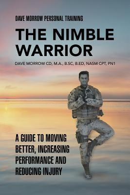 The Nimble Warrior: A Guide to Moving Better, Increasing Performance and Reducing Injury by Morrow, Dave
