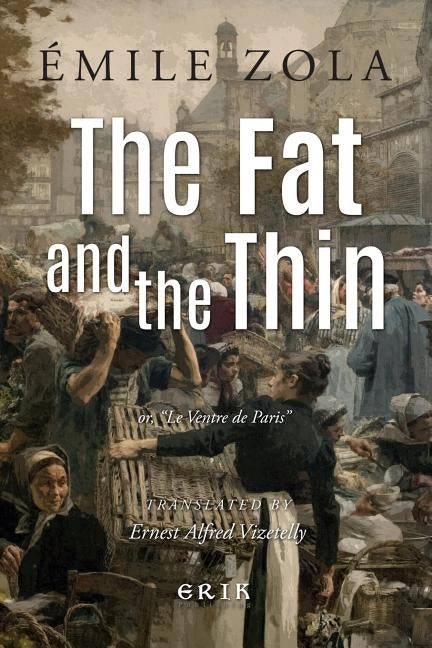 The Fat and the Thin: or, Le Ventre de Paris by Vizetelly, Ernest Alfred