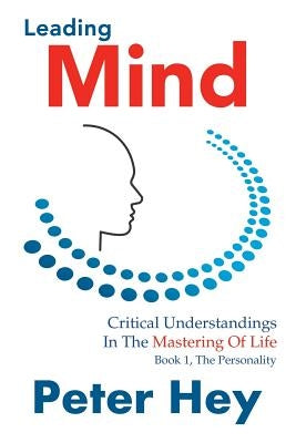 Leading Mind: Critical Understandings in the Mastering of Life by Hey, Peter