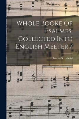 Whole Booke Of Psalmes, Collected Into English Meeter / by Sternhold, Thomas D. 1549