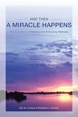 And Then A Miracle Happens by Corless, Earl M.