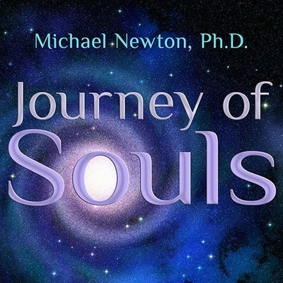 Journey of Souls Lib/E: Case Studies of Life Between Lives by Newton, Michael