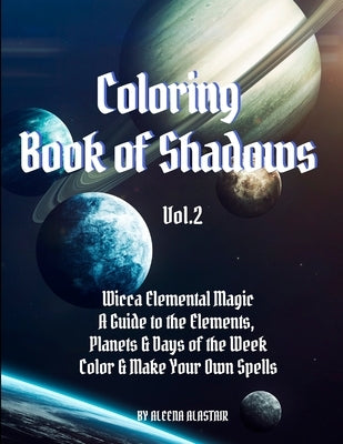 Coloring Book of Shadows: Wicca Elemental Magic, a Guide to the Elements, Planets & Days of the Week. Color & Make Your Own Spells by Alastair, Aleena