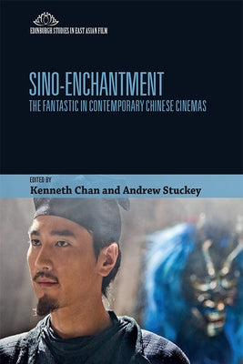 Sino-Enchantment: The Fantastic in Contemporary Chinese Cinemas by Chan, Kenneth