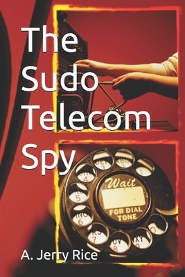 The Sudo Telecom Spy by Rice, A. Jerry