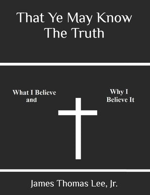 That Ye May Know The Truth by Lee, James Thomas, Jr.