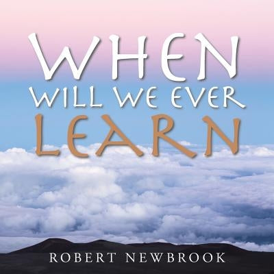 When Will We Ever Learn by Newbrook, Robert