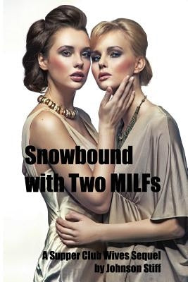 Snowbound with Two MILFs: (Two MILFs, One Alpha Male with a Toy Bag, A Kinky Multiple Partner Weekend) by Stiff, Johnson