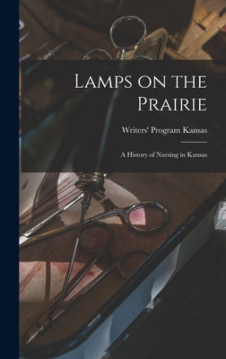 Lamps on the Prairie; a History of Nursing in Kansas by Kansas, Writers' Program