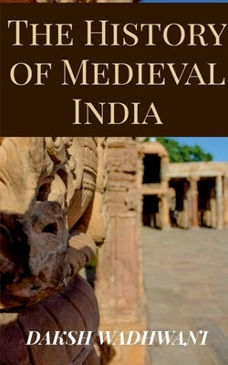 The History of Medieval India by Wadhwani, Daksh