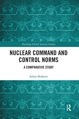 Nuclear Command and Control Norms: A Comparative Study by Shaheen, Salma